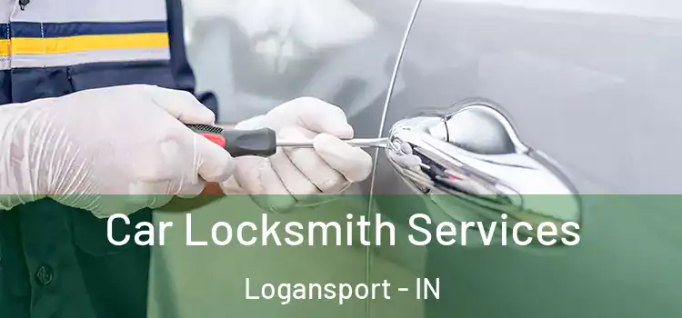 Car Locksmith Services Logansport - IN